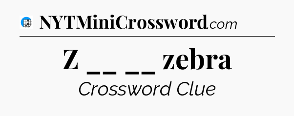 Z __ __ zebra Crossword Clue