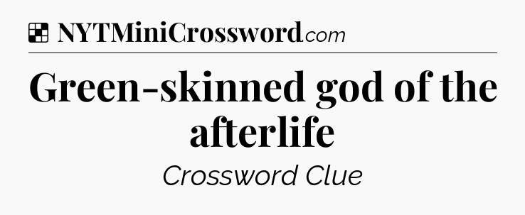 Solution: Green-skinned god of the afterlife - NYT Crossword