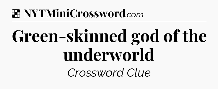 Solution: Green-skinned god of the underworld - NYT Crossword