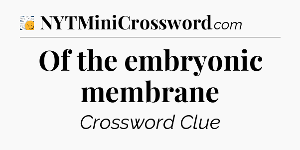 Of the embryonic membrane - 7 Little Words