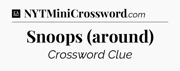 Snoops (around) - LA Times Crossword