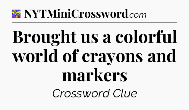 Brought us a colorful world of crayons and markers Codycross