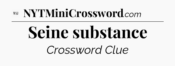 Seine substance - WSJ Crossword