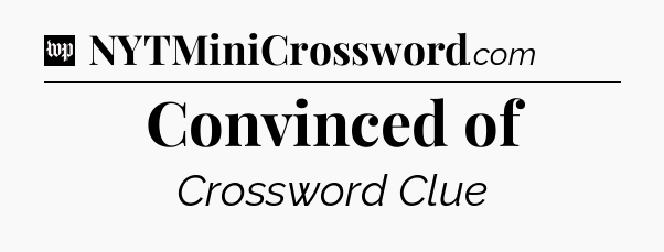 Convinced of Crossword Clue
