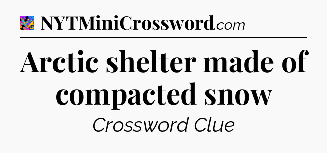 Arctic shelter made of compacted snow Crossword Clue