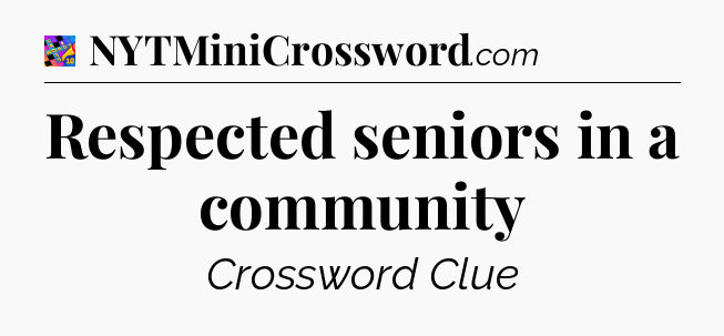 Respected seniors in a community Crossword Clue
