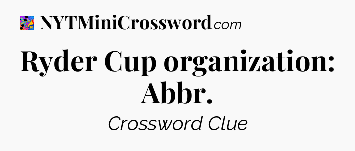 Ryder Cup organization: Abbr Crossword Clue