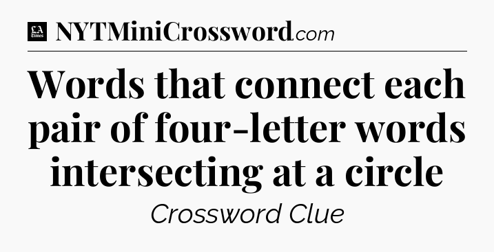 Words that connect each pair of four-letter words intersecting at a circle - LA Times Crossword