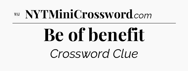 Be of benefit - WSJ Crossword