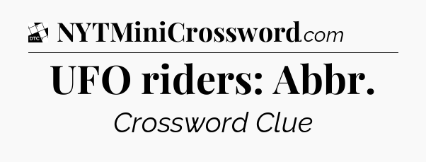 UFO riders: Abbr - Daily Themed Classic Crossword