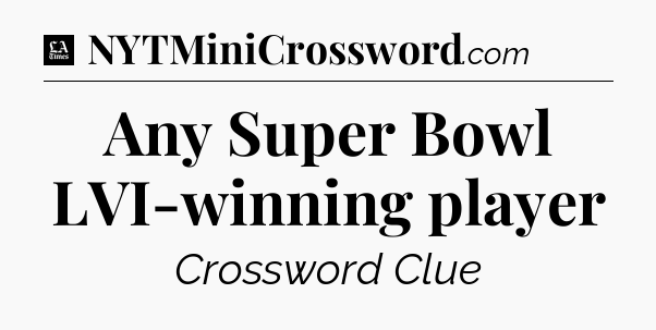 Any Super Bowl LVI-winning player - LA Times Crossword