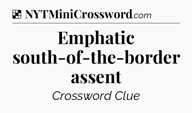 Solution: Emphatic south-of-the-border assent - NYT Crossword