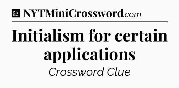 Initialism for certain applications - LA Times Crossword