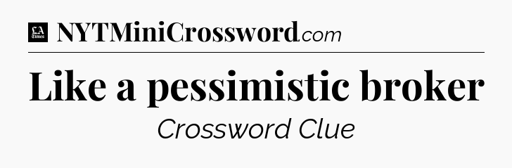 Like a pessimistic broker - LA Times Crossword