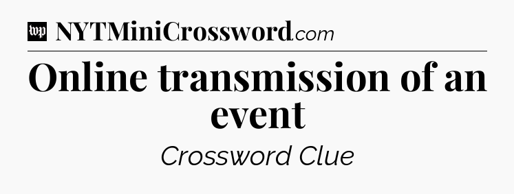 Online transmission of an event Crossword Clue