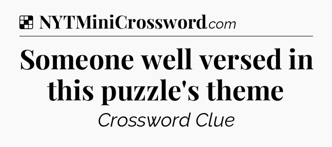 Solution: Someone well versed in this puzzle's theme - NYT Crossword