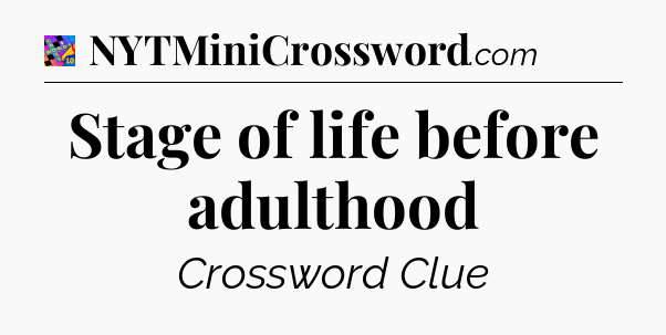 Stage of life before adulthood Crossword Clue