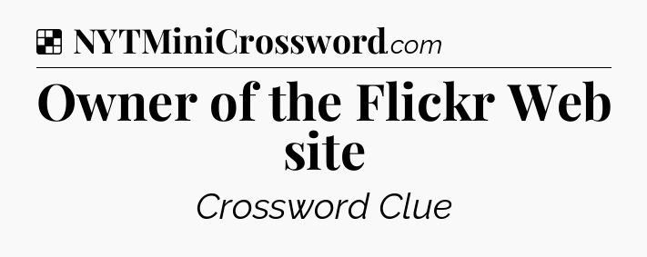 Solution: Owner of the Flickr Web site - NYT Crossword
