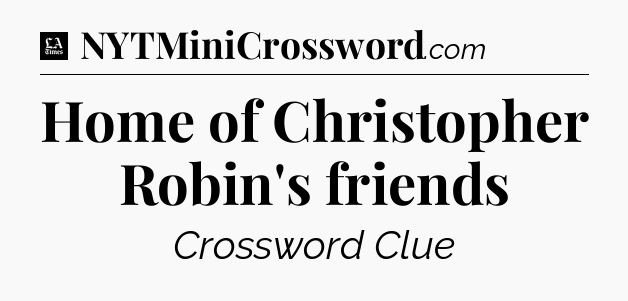Home of Christopher Robin's friends - LA Times Crossword