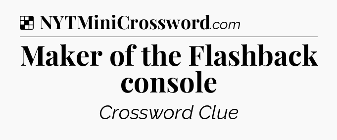Solution: Maker of the Flashback console - NYT Crossword