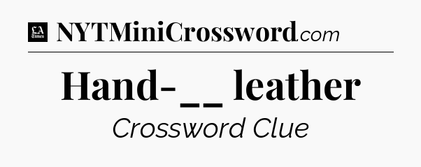 Hand-__ leather - LA Times Crossword