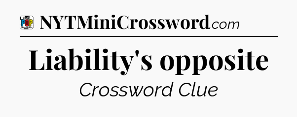 Liability's opposite Crossword Clue