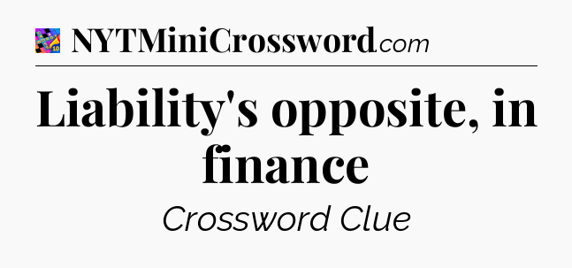 Liability's opposite, in finance Crossword Clue