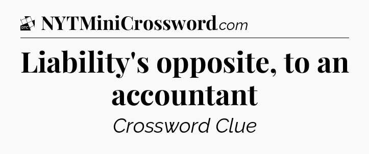 Liability's opposite, to an accountant - Daily Themed Mini Crossword