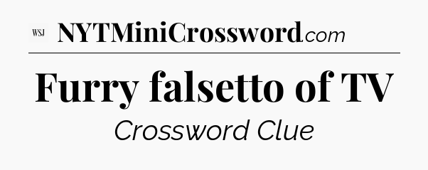 Furry falsetto of TV - WSJ Crossword