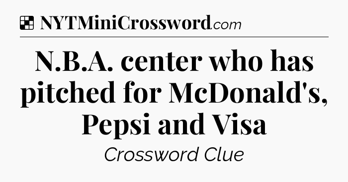 Solution: N.B.A. center who has pitched for McDonald's, Pepsi and Visa - NYT Crossword