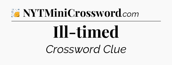 Ill-timed - 7 Little Words