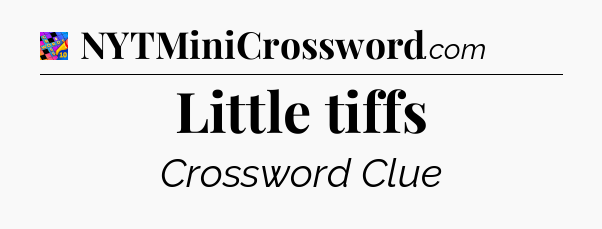 Little tiffs Crossword Clue