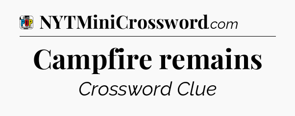 Campfire remains Crossword Clue