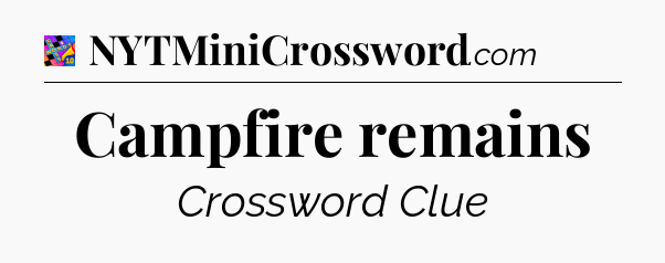 Campfire remains Crossword Clue
