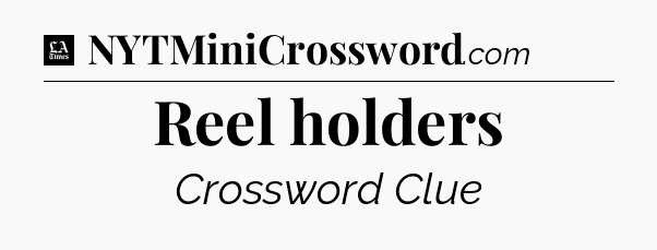 Reel holders - LA Times Crossword