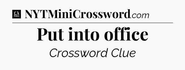 Put into office - LA Times Crossword
