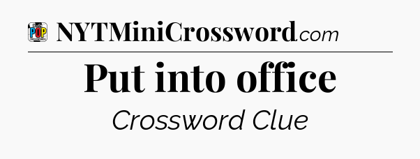 Put into office Crossword Clue