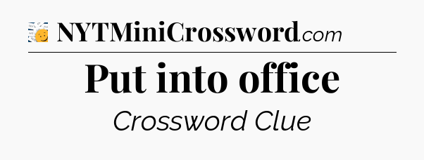 Put into office - 7 Little Words