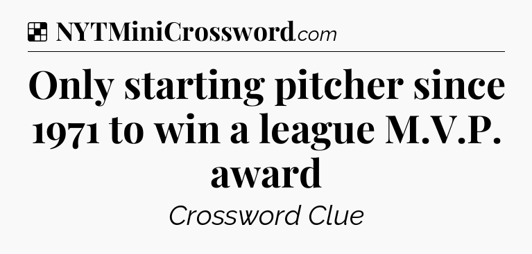 Solution: Only starting pitcher since 1971 to win a league M.V.P. award - NYT Crossword