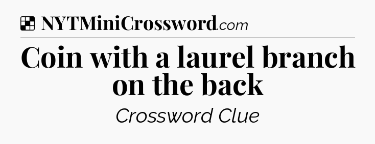 Solution: Coin with a laurel branch on the back - NYT Crossword