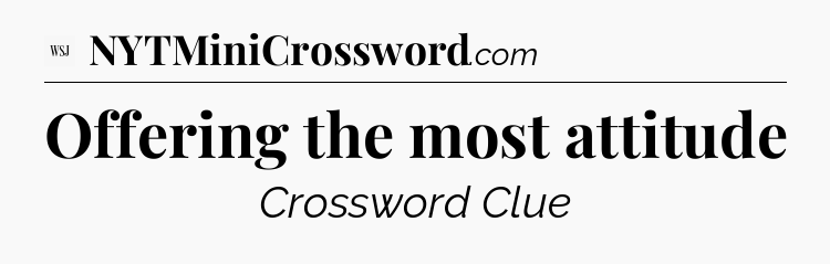 Offering the most attitude - WSJ Crossword