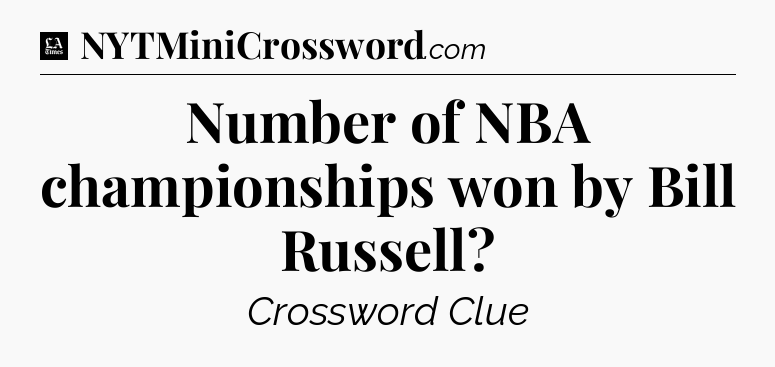 Number of NBA championships won by Bill Russell - LA Times Crossword
