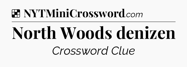 Solution: North Woods denizen - NYT Crossword