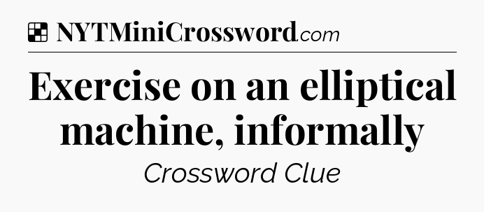 Solution: Exercise on an elliptical machine, informally - NYT Crossword