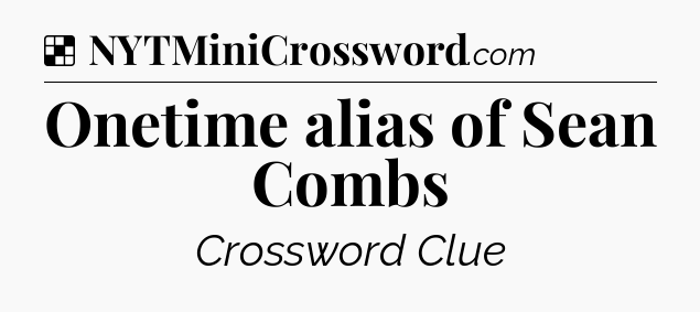 Solution: Onetime alias of Sean Combs - NYT Crossword