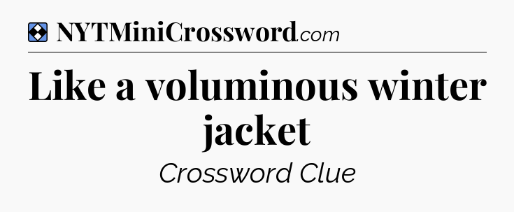 Solution: Like a voluminous winter jacket - NYT Mini Crossword