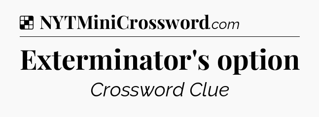 Solution: Exterminator's option - NYT Crossword