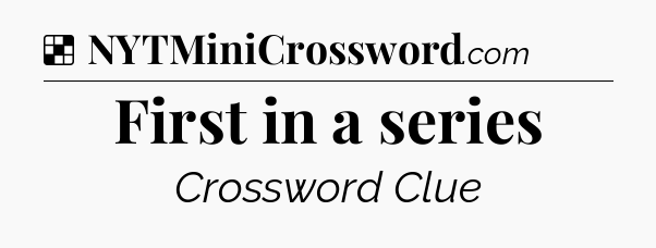 Solution: First in a series - NYT Crossword