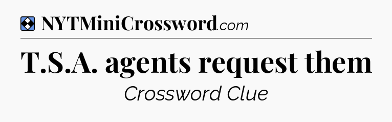 Solution: T.S.A. agents request them - NYT Mini Crossword