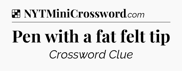 Solution: Pen with a fat felt tip - NYT Crossword